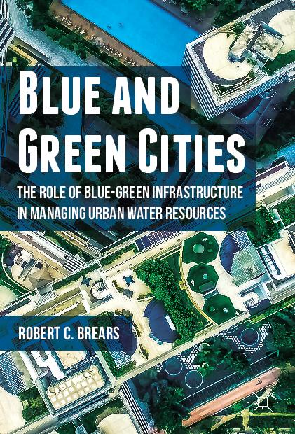 New book out: Blue and Green Cities: The Role of Blue-Green Infrastructure in Managing Urban Water Resources Authors:&nbsp; Brears, &nbsp;Robert...