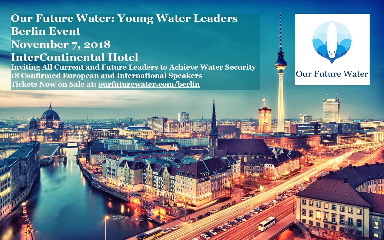 Our Future Water: Young Water Leaders Berlin Event&nbsp; Nov 7, 2018&nbsp; InterContinental Hotel Berlin Inviting All&nbsp;Current Leaders and F...
